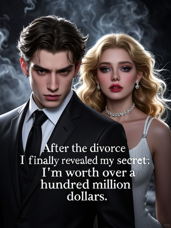 After the divorce, I finally revealed my secret: I'm worth over a hundred million dollars.