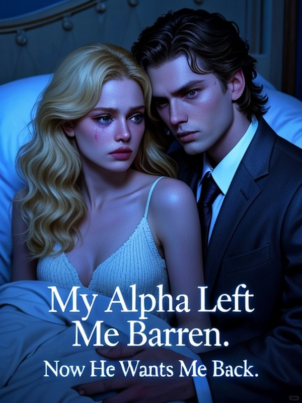 My Alpha Left Me Barren. Now He Wants Me Back.