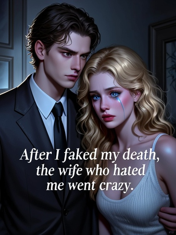 After I faked my death, the wife who hated me went crazy.