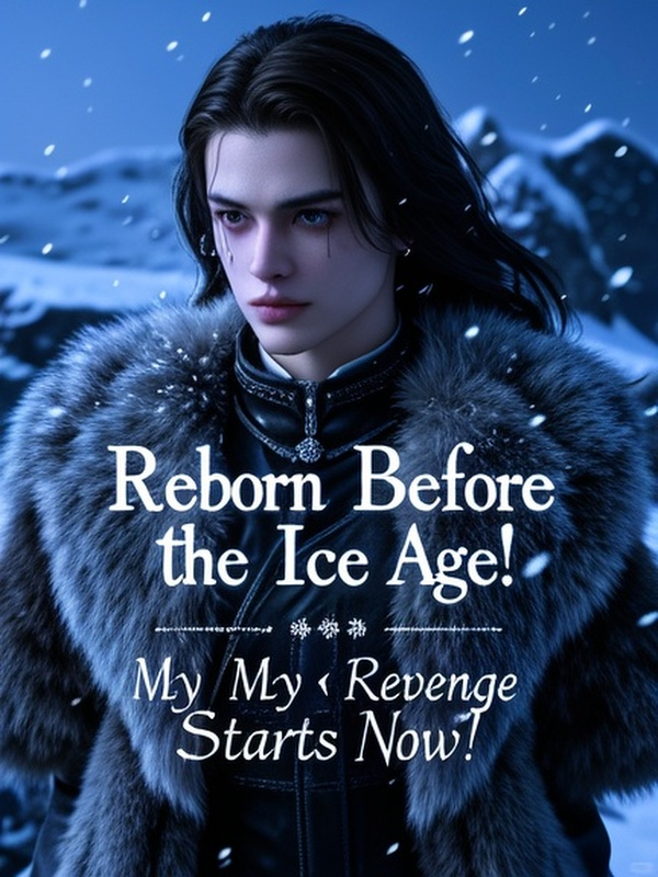 Reborn Before the Ice Age! My Revenge Starts Now!