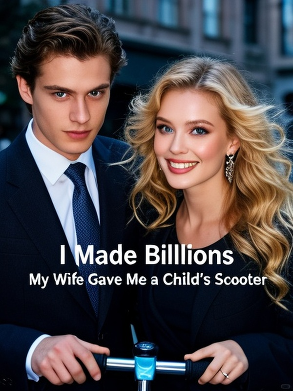I Made Billions, My Wife Gave Me a Child's Scooter