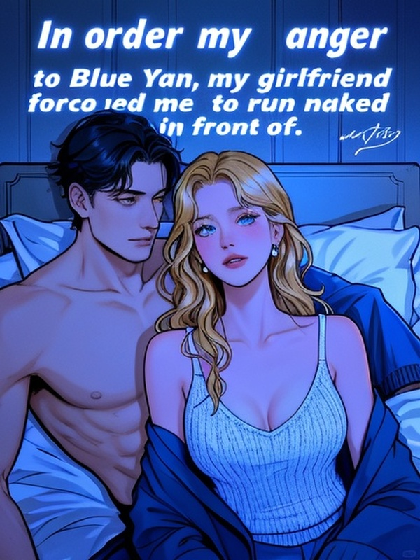 In order to vent my anger to Blue Yan, my girlfriend forced me to run naked in front of my partner.