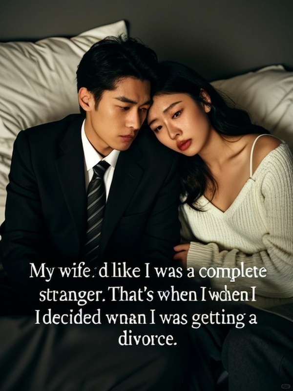 My wife acted like I was a complete stranger. That's when I decided I was getting a divorce.