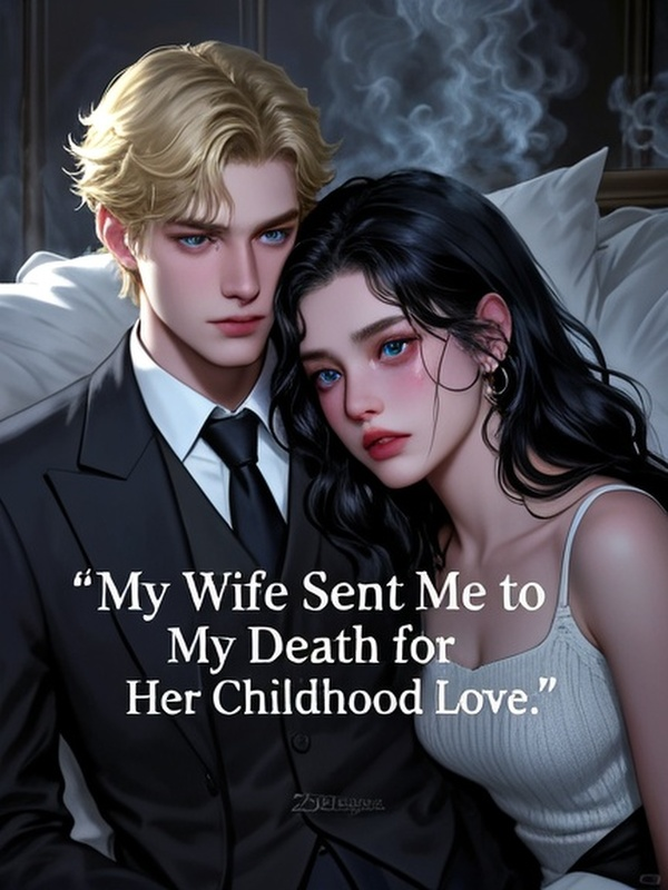 My Wife Sent Me to My Death for Her Childhood Love.