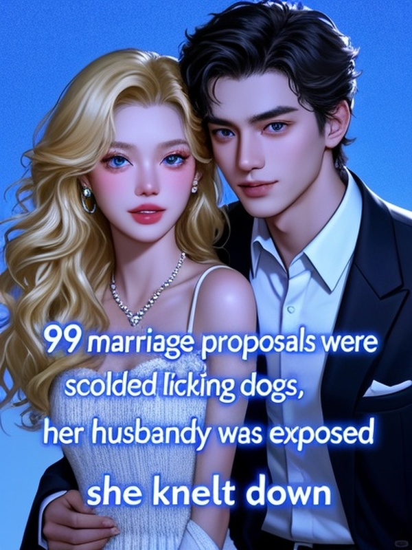 99 marriage proposals were scolded licking dogs, her husband's identity was exposed, she knelt down