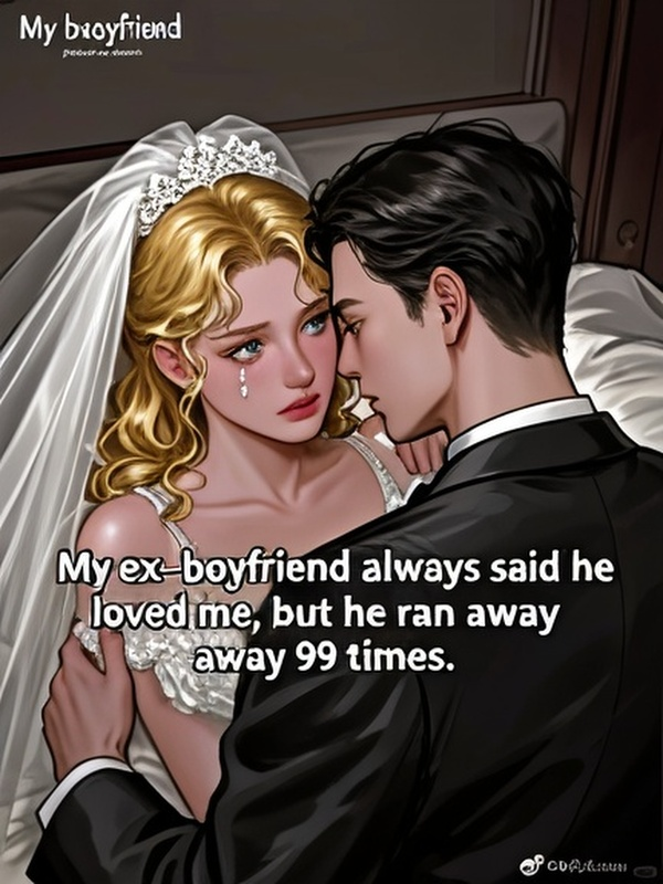 My ex-boyfriend always said he loved me, but he ran away 99 times.