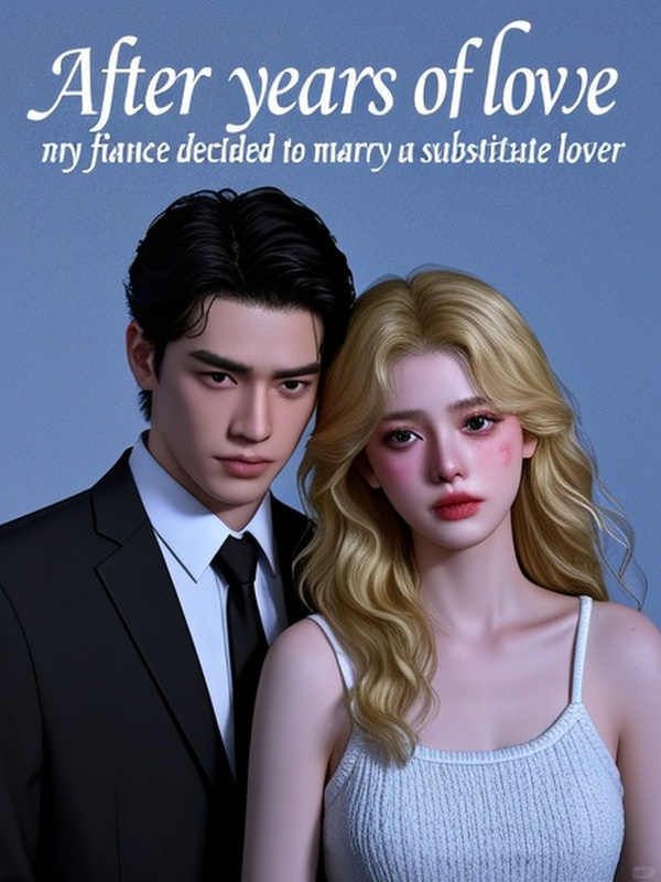 After five years of love, my fiance decided to marry a substitute lover