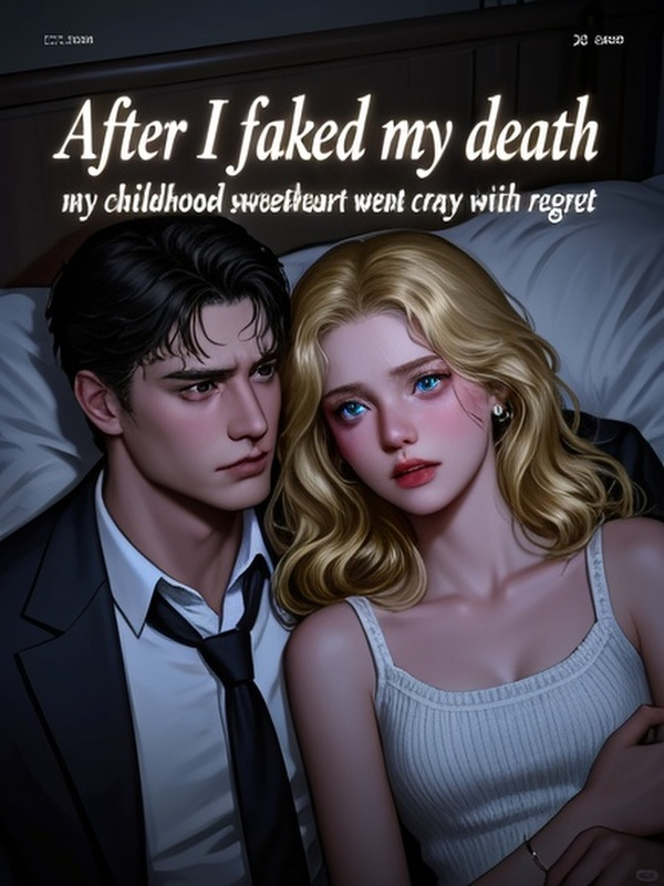 After I faked my death, my childhood sweetheart went crazy with regret