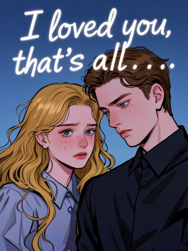 I loved you, that's all.