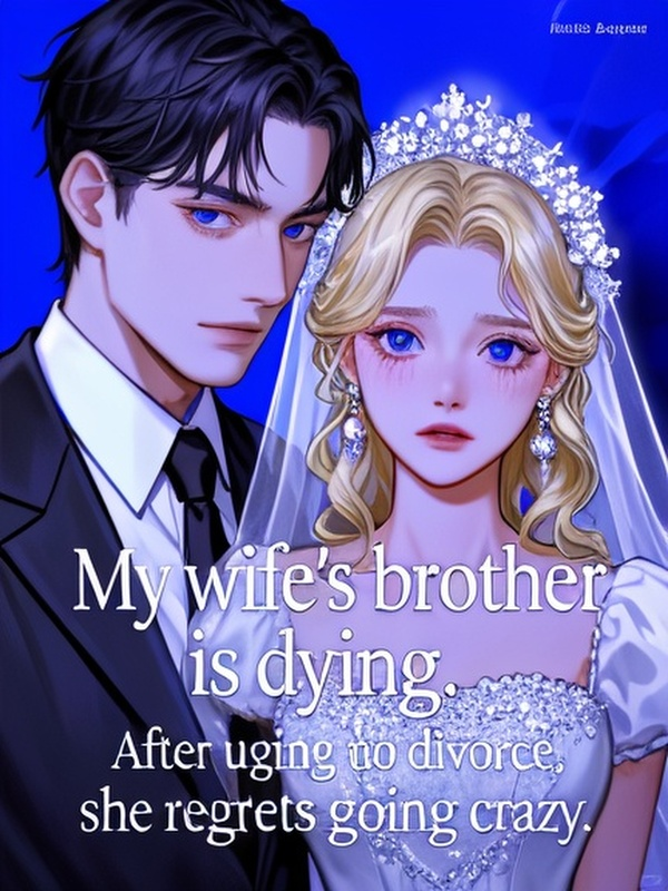 My wife's junior brother is dying. After urging me to divorce, she regrets going crazy.