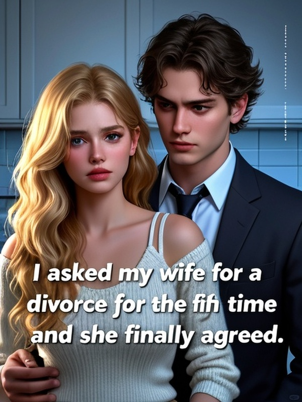 I asked my wife for a divorce for the fifth time and she finally agreed.