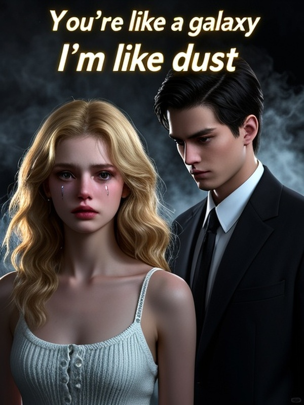 You're like a galaxy, I'm like dust