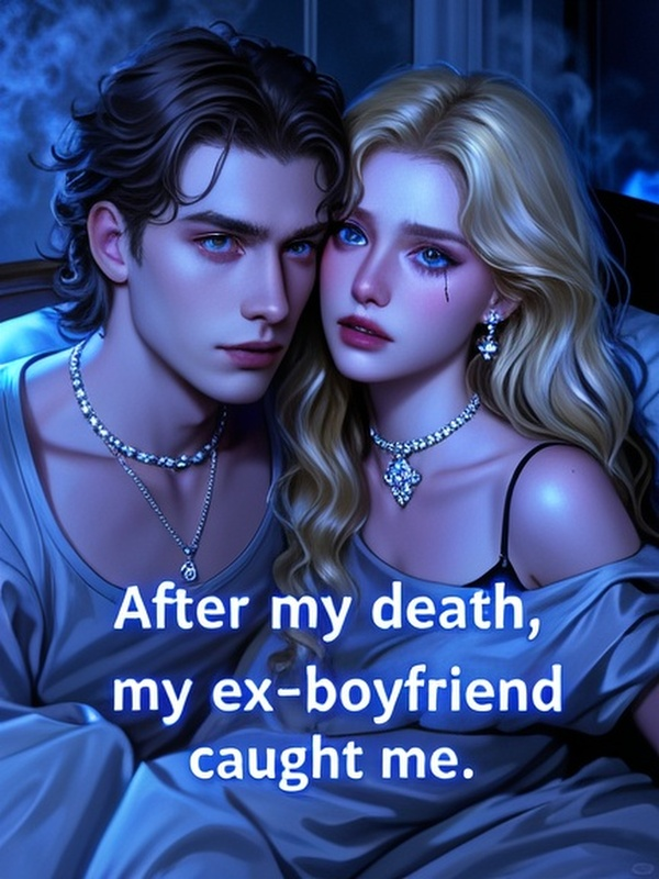 After my death, my ex-boyfriend caught me.