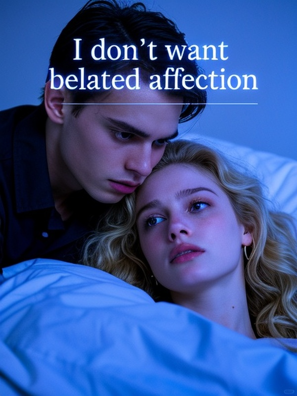 I don't want belated affection