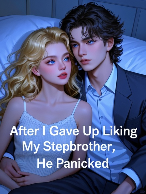 After I Gave Up Liking My Stepbrother, He Panicked