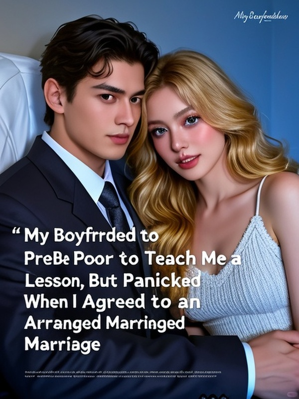 My Boyfriend Pretended to Be Poor to Teach Me a Lesson, But Panicked When I Agreed to an Arranged Marriage