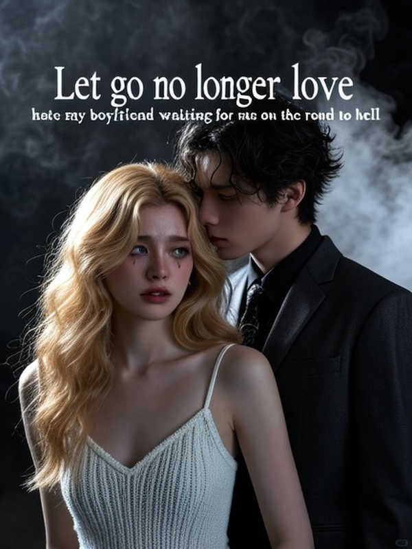 Let go no longer love, hate my boyfriend waiting for me on the road to hell