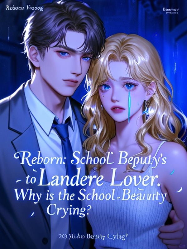 Reborn: From School Beauty's Lapdog to Yandere Lover. Why is the School Beauty Crying?
