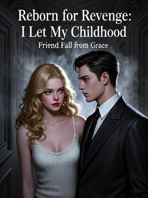 Reborn for Revenge: I Let My Childhood Friend Fall from Grace