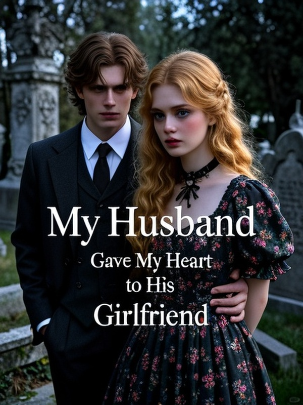 My Husband Gave My Heart to His Girlfriend
