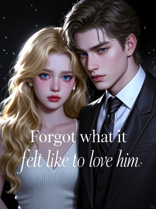 Forgot what it felt like to love him.
