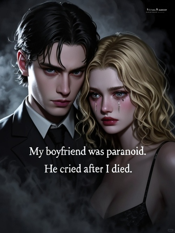 My boyfriend was paranoid. He cried after I died.