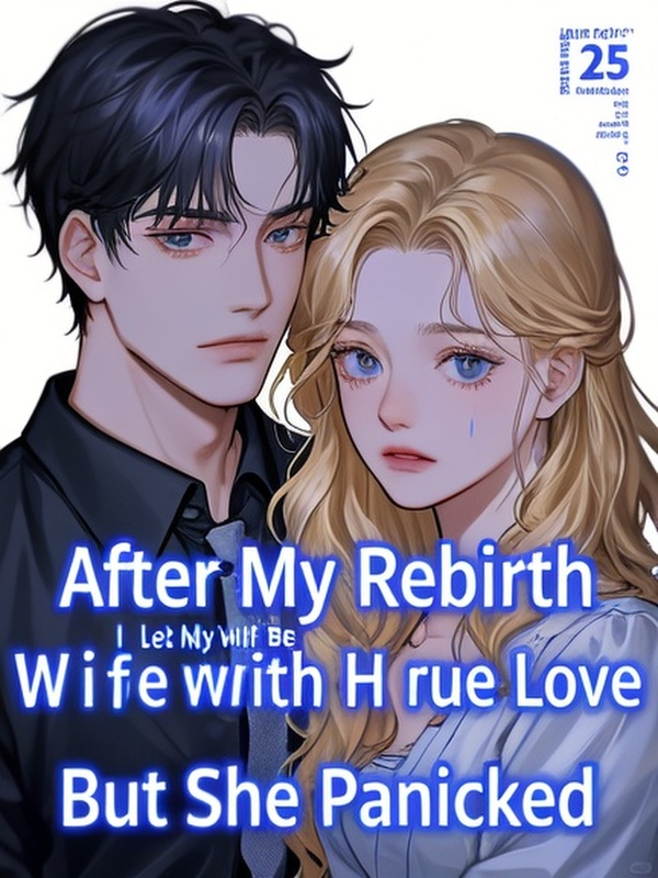 After My Rebirth, I Let My Wife Be with Her True Love, But She Panicked