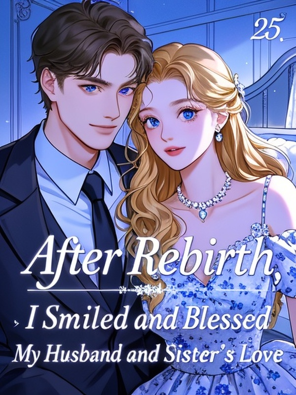 After Rebirth, I Smiled and Blessed My Husband and Sister's Love