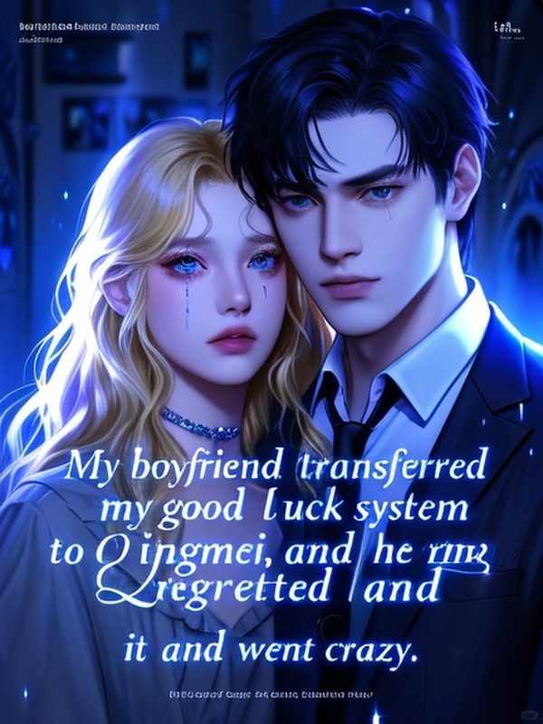 My boyfriend transferred my good luck system to Qingmei, and he regretted it and went crazy.