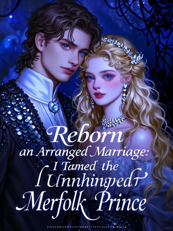 Reborn into an Arranged Marriage: I Tamed the Unhinged Merfolk Prince