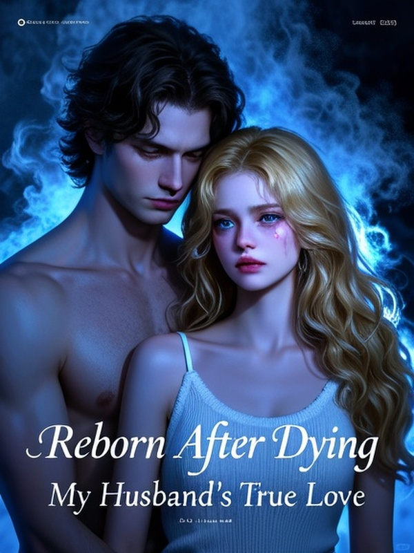 Reborn After Dying for My Husband's True Love