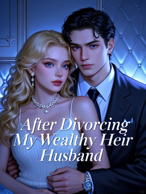 After Divorcing My Wealthy Heir Husband