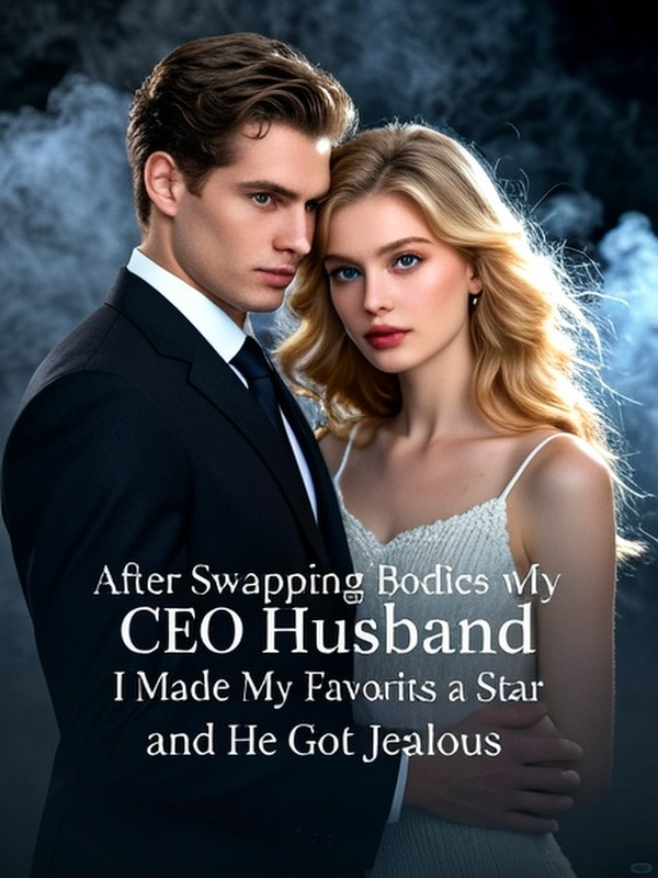 After Swapping Bodies with My CEO Husband, I Made My Favorite Actress a Star, and He Got Jealous