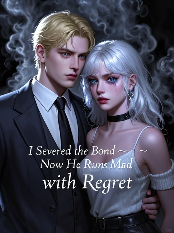 I Severed the Bond—Now He Runs Mad with Regret
