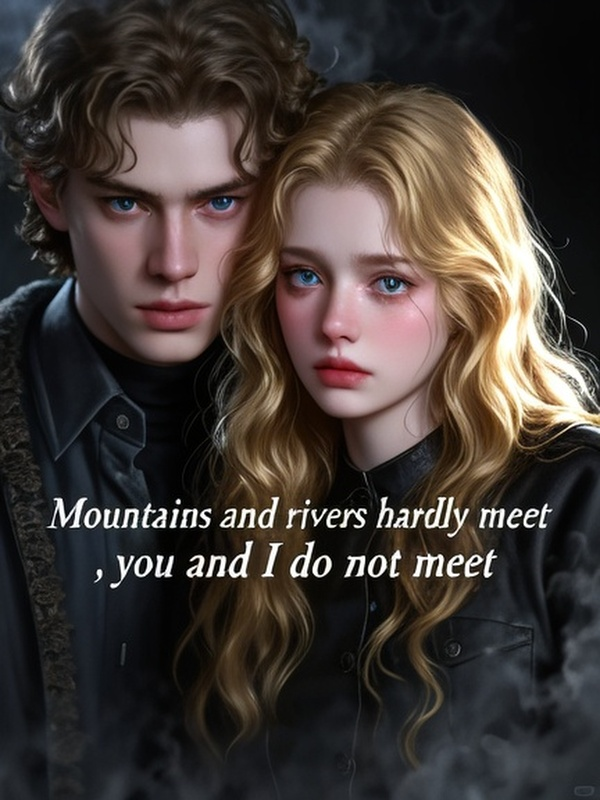 Mountains and rivers hardly meet, you and I do not meet