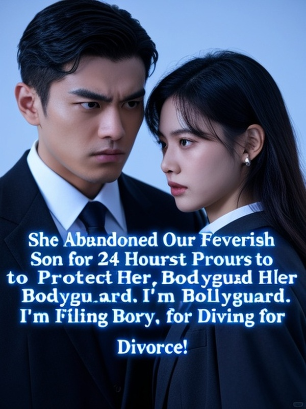 She Abandoned Our Feverish Son for 24 Hours to Protect Her Bodyguard. I'm Filing for Divorce!