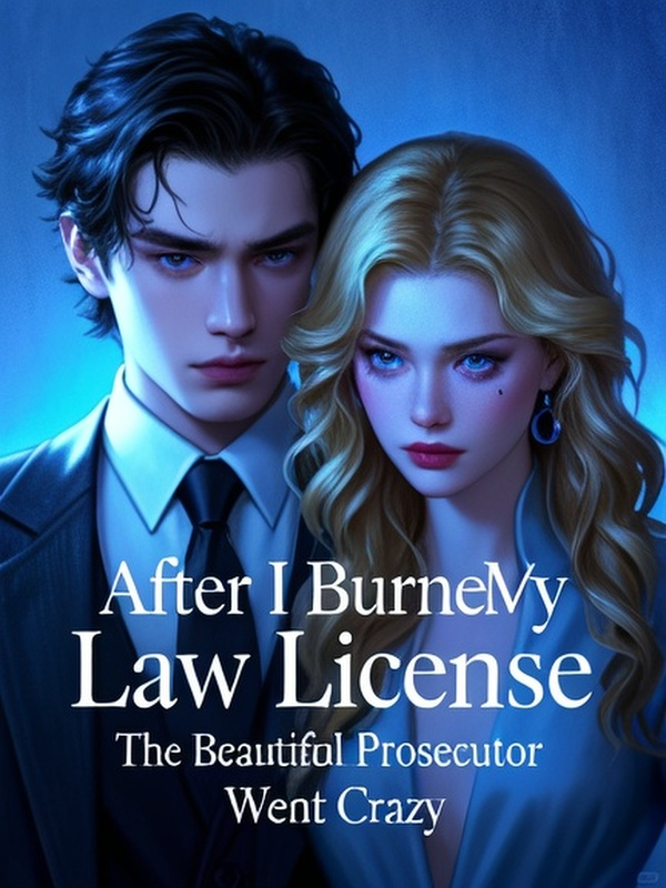 After I Burned My Law License, The Beautiful Prosecutor Went Crazy