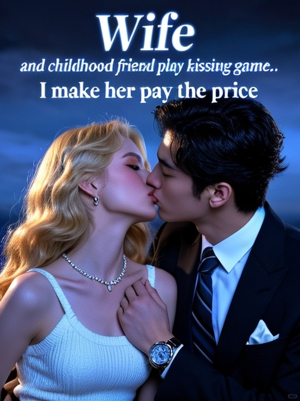 Wife and childhood friend play kissing game, I make her pay the price