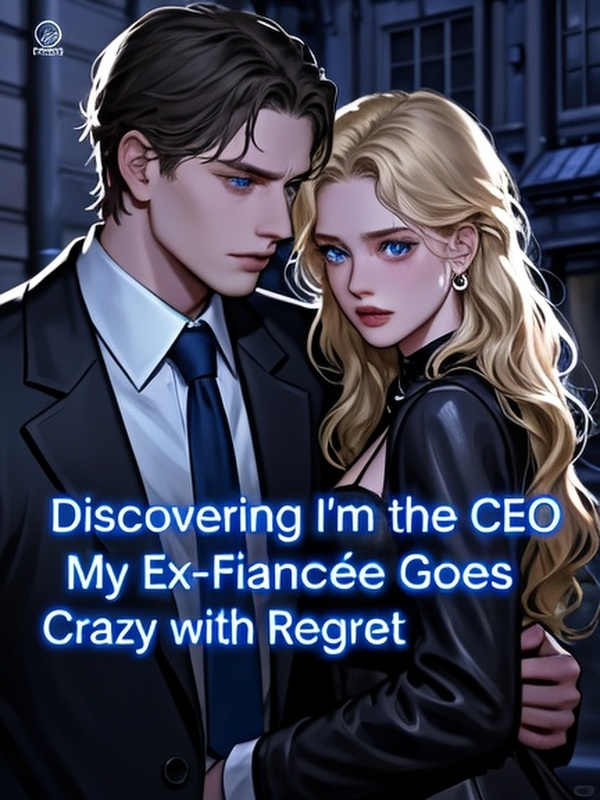 Discovering I'm the CEO, My Ex-Fiancée Goes Crazy with Regret