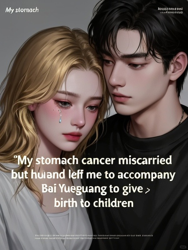 My stomach cancer miscarried, but my husband left me to accompany Bai Yueguang to give birth to children