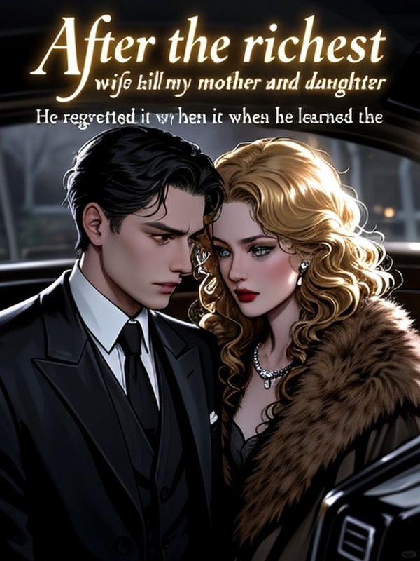 After the richest wife killed my mother and daughter, I committed suicide. He regretted it when he learned the truth.