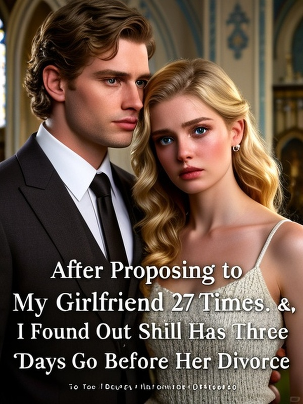 After Proposing to My Girlfriend 27 Times, I Found Out She Still Has Three Days to Go Before Her Divorce