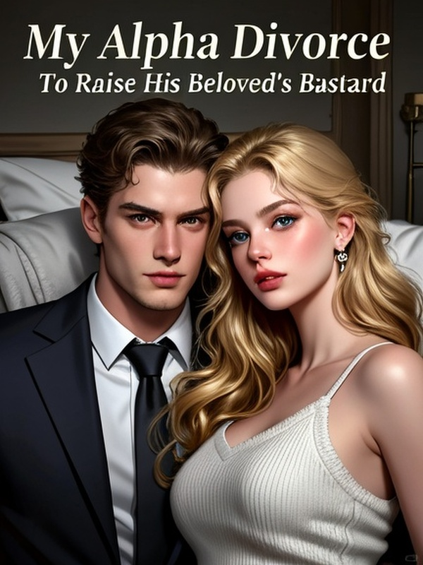 My Alpha Divorce To Raise His Beloved's Bastard