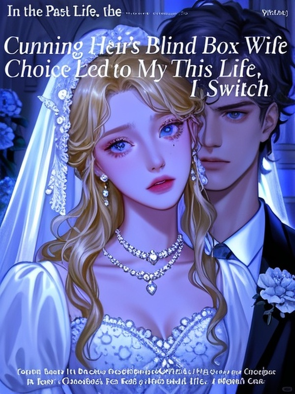 In the Past Life, the Cunning Heir's Blind Box Wife Choice Led to My Death; In This Life, I Switch the Blind Box to Marry His Prodigal Younger Uncle
