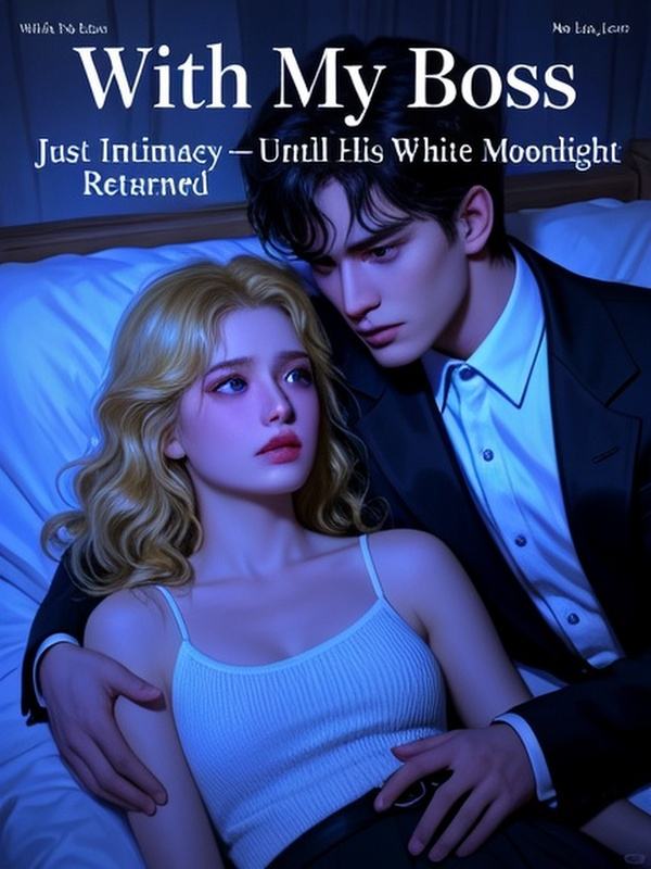 With My Boss, No Love, Just Intimacy—Until His White Moonlight Returned