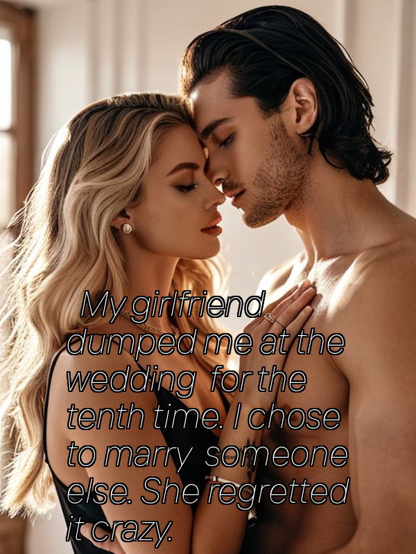 My girlfriend dumped me at the wedding for the tenth time. I chose to marry someone else. She regretted it crazy.
