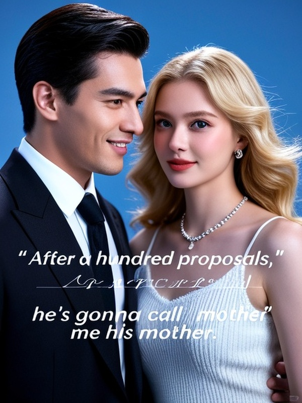 After a hundred proposals, he's gonna call me his mother.