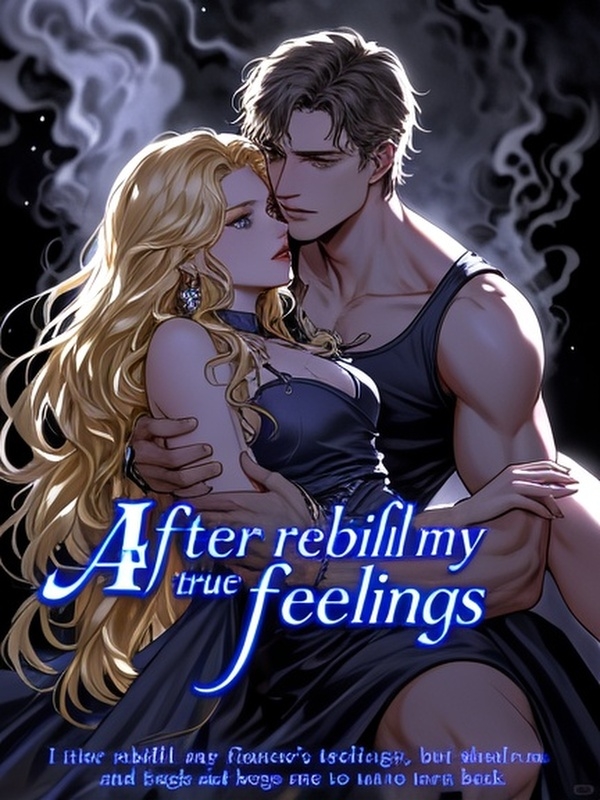 After rebirth, I fulfill my fiancee's true feelings, but she kneels and begs me to turn back