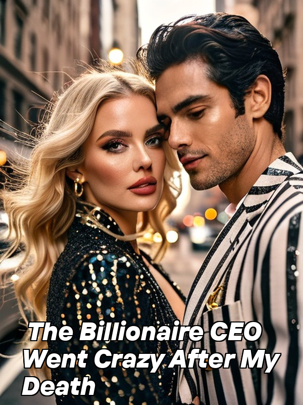 The Billionaire CEO Went Crazy After My Death