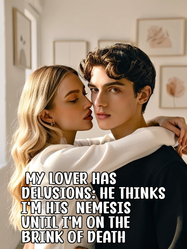My Lover Has Delusions: He Thinks I'm His Nemesis Until I'm on the Brink of Death